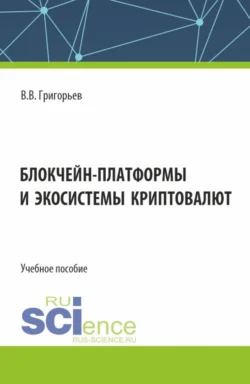 Блокчейн-платформы и экосистемы криптовалют. (Магистратура). Учебное пособие., Владимир Григорьев