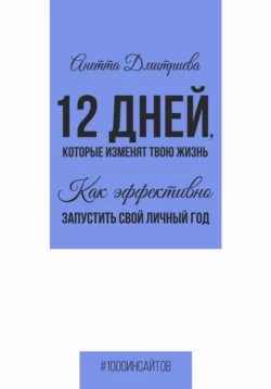 12 дней, которые изменят твою жизнь. Как эффективно запустить свой личный год, Анетта Дмитриева