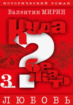 Куда бежать? Том 3. Любовь, Валентин Мирин