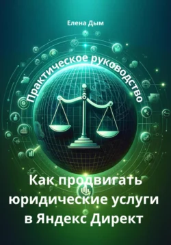 Как продвигать юридические услуги в Яндекс Директ: Практическое руководство Елена Дым