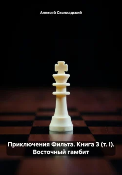 Приключения Фильта. Книга 3 (т. I). Восточный гамбит, Алексей Сколладский