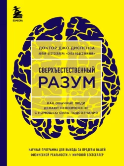 Сверхъестественный разум. Как обычные люди делают невозможное с помощью силы подсознания, Джо Диспенза