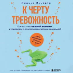 К черту тревожность. Как не стать «лягушкой в кипятке» и справиться с паническими атаками и депрессией, Марина Иннорта