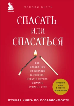 Спасать или спасаться? Как избавитьcя от желания постоянно опекать других и начать думать о себе, Мелоди Битти