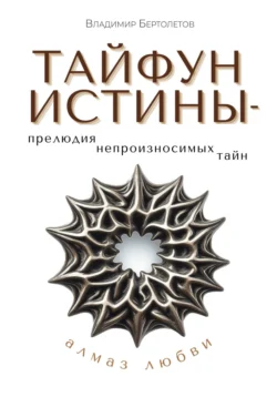 Тайфун Истины – прелюдия непроизносимых тайн. Алмаз Любви, Владимир Бертолетов