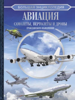 Большая энциклопедия. Авиация: самолеты  вертолеты и дроны гражданского назначения Андрей Мерников и Вячеслав Ликсо