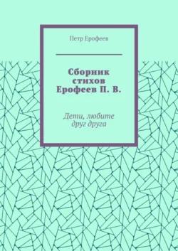 Сборник стихов Ерофеев П. В. Дети, любите друг друга, Петр Ерофеев