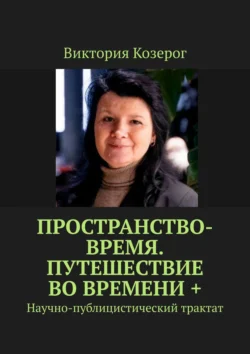 Пространство-время. Путешествие во времени +. Научно-публицистический трактат, Виктория Козерог