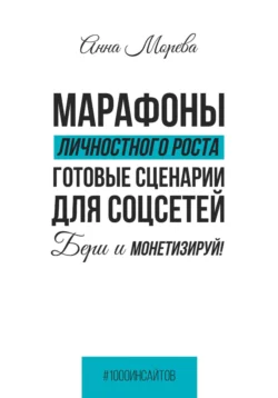 Марафоны личностного роста. Готовые сценарии для соцсетей. Бери и монетизируй!, Анна Морева