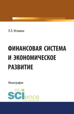 Финансовая система и экономическое развитие. (Аспирантура, Бакалавриат, Магистратура). Монография., Людмила Игонина