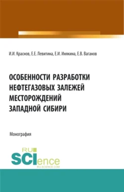 Особенности разработки нефтегазовых залежей месторождений Западной Сибири. (Бакалавриат, Магистратура). Монография., Екатерина Левитина