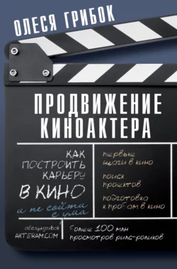 Продвижение киноактера. Как построить карьеру в кино и не сойти с ума Олеся Грибок