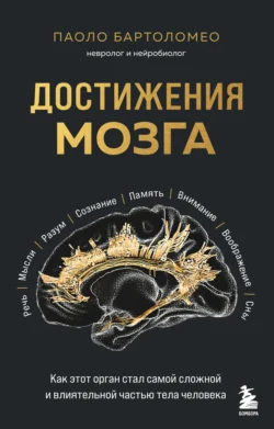 Достижения мозга. Как этот орган стал самой сложной и влиятельной частью тела человека, Паоло Бартоломео