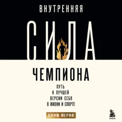 Внутренняя сила чемпиона. Путь к лучшей версии себя в жизни и спорте, Джим Мерфи