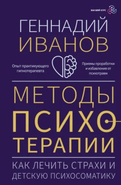 Методы психотерапии. Как лечить страхи и детскую психосоматику, Геннадий Иванов