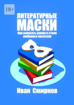 Литературные маски: Как написать роман в стиле любимого писателя, Иван Смирнов