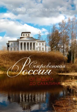 Сокровенная Россия: от Ладоги до Сахалина, Анджей Иконников-Галицкий