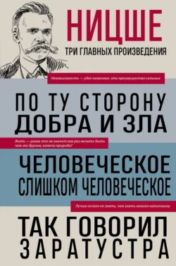 По ту сторону добра и зла. Человеческое, слишком человеческое. Так говорил Заратустра, Фридрих Ницше