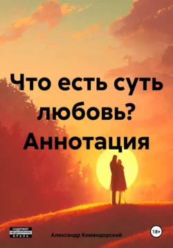 Что есть суть любовь? Аннотация, Александр Командорский