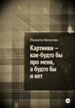 Картинки – как будто бы про меня, а будто бы и нет, Никита Белугин