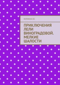 Приключения Лели Виноградовой. Мелкие шалости, Юлиана Ос