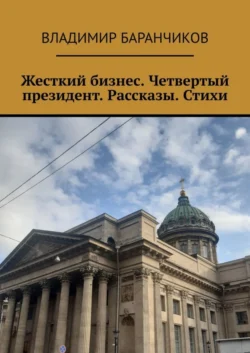 Жесткий бизнес. Четвертый президент. Рассказы. Стихи, Владимир Баранчиков