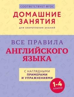 Все правила английского языка с наглядными примерами и упражнениями. 1—4 классы 