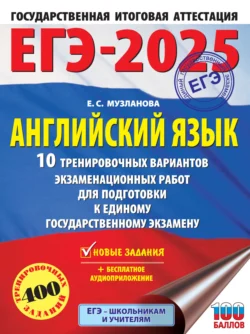 ЕГЭ-2025. Английский язык. 10 тренировочных вариантов экзаменационных работ для подготовки к единому государственному экзамену, Елена Музланова