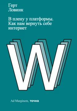 В плену у платформы. Как нам вернуть себе интернет, Герт Ловинк