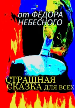 Страшная сказка для всех Фёдор Небесный