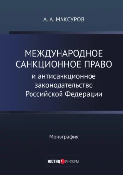 Международное санкционное право и антисанкционное законодательство Российской Федерации Алексей Максуров