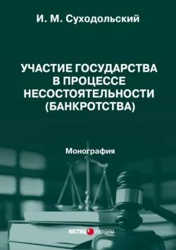 Участие государства в процессе несостоятельности (банкротства). Монография, И. Суходольский