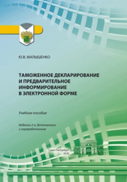 Таможенное декларирование и предварительное информирование в электронной форме. Учебное пособие, Юрий Малышенко