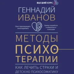 Методы психотерапии. Как лечить страхи и детскую психосоматику, Геннадий Иванов