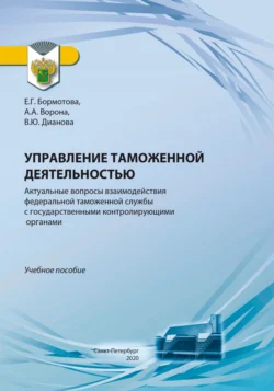 Управление таможенной деятельностью. Актуальные вопросы взаимодействия федеральной таможенной службы с государственными контролирующими органами, Валентина Дианова