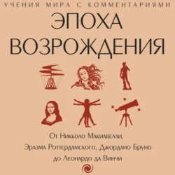 Эпоха Возрождения. От Никколо Макиавелли, Эразма Роттердамского, Джордано Бруно до Леонардо да Винчи, Сборник