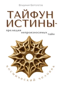 Тайфун Истины – прелюдия непроизносимых тайн. Космический Человек, Владимир Бертолетов