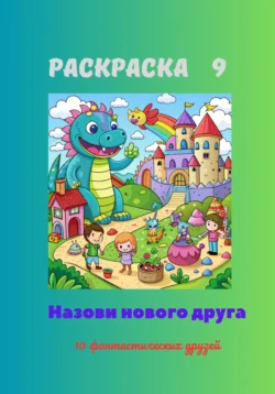 Раскраска 9. Назови нового друга. 10 фантастических друзей, Светлана Аверина