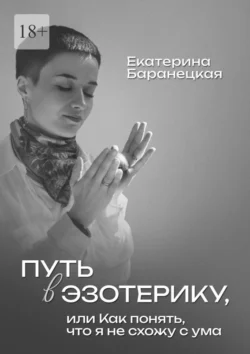 Путь в эзотерику, или Как понять, что я не схожу с ума, Екатерина Баранецкая