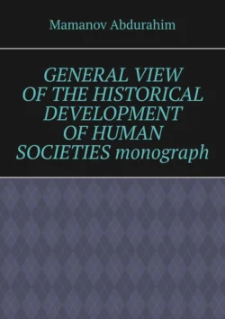 General View of the Historical Development of Human Societies. Monograph, Mamanov Abdurahim