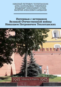 Интервью с ветераном Великой Отечественной войны Николаем Петровичем Теплотанских Владимир Кулик и Алла Тужилкина