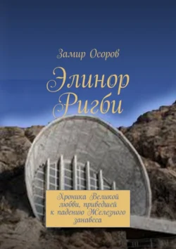 Элинор Ригби. Хроника Великой любви, приведшей к падению Железного занавеса, Замир Осоров