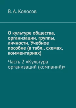 О культуре общества, организации, группы, личности. Учебное пособие (в табл., схемах, комментариях). Часть 2. «Культура организаций (компаний)», В. Колосов