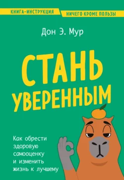 Стань уверенным. Как обрести здоровую самооценку и изменить жизнь к лучшему, Дон Эндрю Мур