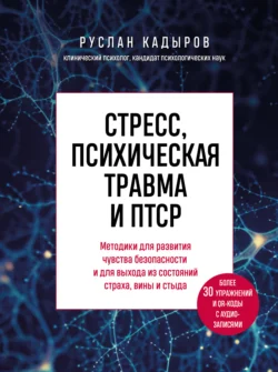 Стресс, психическая травма и ПТСР. Методики для развития чувства безопасности и для выхода из состояний страха, вины и стыда, Руслан Кадыров