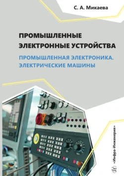 Промышленные электронные устройства. Промышленная электроника. Электрические машины, Светлана Микаева