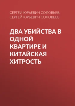 Два убийства в одной квартире и китайская хитрость Сергей Соловьев