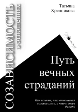 Созависимость в отношениях. Путь вечных страданий, Татьяна Хренникова