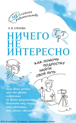 Ничего не интересно. Как помочь подростку найти свой путь, Наталья Спехова