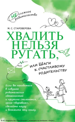 Хвалить нельзя ругать, или Шаги к счастливому родительству, Марина Староверова